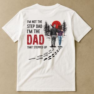I'm Not The Step Dad I'm The Dad That Stepped Up - Personalized Back PrintedOne Size Shirt
